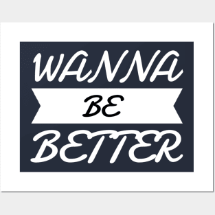 Wanna Be Better Posters and Art